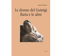 Le donne del Guinigi Ilaria e le altre