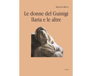 Le donne del Guinigi. Ilaria e le altre di Simonetta Ronco, 2021, Youcanprint