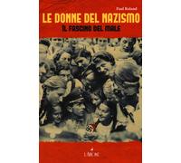 Le donne del nazismo. Il fascino del male - 2015 - L'Airone Editr