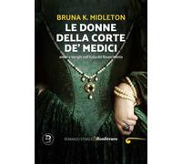 Le donne della corte De' Medici, Amori e intrighi nell'Italia del Rinascimento