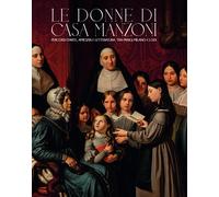 Le donne di casa Manzoni. Percorsi d'arte, amicizia e letteratura tra Parigi, Mi