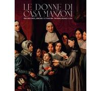 Le donne di casa Manzoni. Percorsi d'arte, amicizia e letteratura tra Parigi, Milano e Lodi