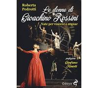 Le donne di Gioachino Rossini. Nate per vincere e regnar