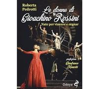 Le donne di Gioachino Rossini. Nate per vincere e regnar