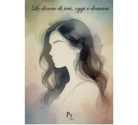 Le donne di ieri, oggi e domani - 2026 - Youcanprint