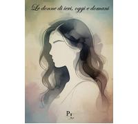 Le donne di ieri, oggi e domani [Paperback] [Mar 17, 2026] Associazione Cultural