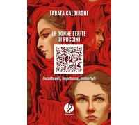 LE DONNE FERITE DI PUCCINI. INCANTEVOLI, IMPETUOSE, IMMORTALI - CALDIRONI