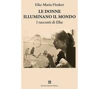Le donne illuminano il mondo. I racconti di Elke
