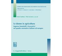 Donne In Agricoltura. Imprese Femminili E Lavoratrici Nel Quadro Normativo Itali