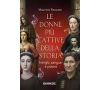 Le donne più cattive della storia. Intrighi, sangue e potere