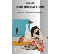 Le donne raccontano gli uomini. Storie vere d’amore e note terapeutiche