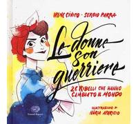 Le donne son guerriere. 26 ribelli che hanno cambiato il mondo. Ediz. a colori