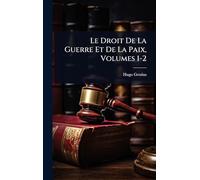 Le Droit De La Guerre Et De La Paix, Volumes 1-2