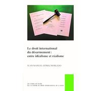 Le Droit International Du Désarmement: Entre Idéalisme Et Réalisme