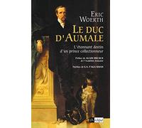 Le duc d'Aumale: L'étonnant destin d'un prince collectionneur