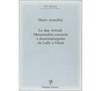 Le due «Armide». Metamorfosi estetiche e drammaturgiche da Lully a Gluck