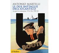 Le due battaglie dell'Atlantico. La guerra subacquea, 1914-18 e 1939-45