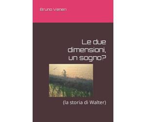 Le due dimensioni, un sogno?: (la storia di Walter)