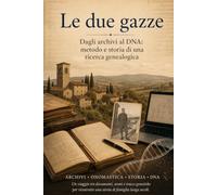 Le due gazze: Dagli archivi al DNA: metodo e storia di una ricerca genealogica