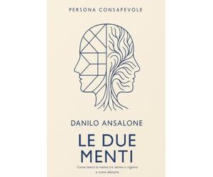 Le Due Menti: Come lavora la mente tra istinto e ragione - e come allenarla