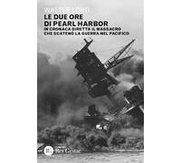 Le due ore di Pearl Harbor. In cronaca diretta il massacro che scatenò la guerra nel Pacifico