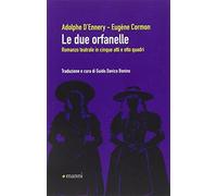 Le due orfanelle. Romanzo teatrale in cinque atti e otto quadri - D'Ennery...