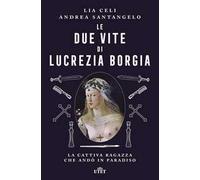 Libri Lia Celi / Andrea Santangelo - Le Due Vite Di Lucrezia Borgia. La Cattiva