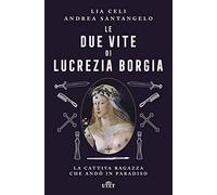 Libri Lia Celi / Andrea Santangelo - Le Due Vite Di Lucrezia Borgia. La Cattiva