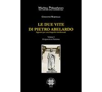 Le due vite di Pietro Abelardo. Appunti per una biografia intellettuale. Peripateticus Palatinus (Vol. 1)