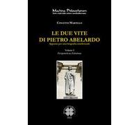 Le due vite di Pietro Abelardo. Appunti per una biografia intellettuale. Vol. 1: Peripateticus Palatinus.