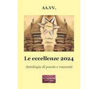 Libri Eccellenze 2024. Antologia Di Poesie E Racconti (Le)