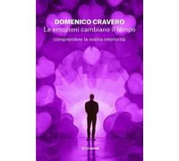 Le emozioni cambiano il tempo. Comprendere la nostra interiorità - Cravero...