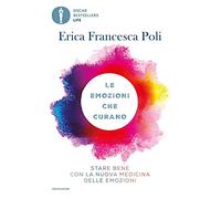 Le emozioni che curano. Stare bene con la nuova medicina delle emozioni