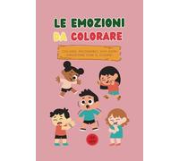 Le Emozioni da Colorare: Colora, riconosci, vivi ogni emozione con il cuore!