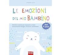 Le emozioni del mio bambino. Attività creative per imparare a vivere serenamente bisogni, emozioni, sentimenti
