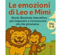 Le emozioni di Leo e Mimì: Storie illustrate per imparare a riconoscere ciò che proviamo