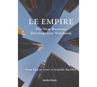 Le Empire: The New Business Development Notebook: From Idea to Asset to Scalable Business