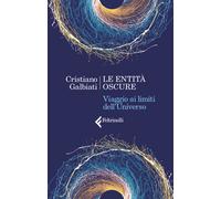 Le entità oscure. Viaggio ai limiti dell'Universo - Galbiati Cristiano
