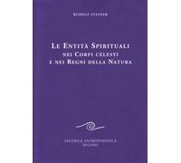 Libri Rudolf Steiner - Le Entita Spirituali Nei Corpi Celesti E Nei Regni Della