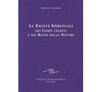Libri Rudolf Steiner - Le Entita Spirituali Nei Corpi Celesti E Nei Regni Della