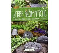 Le erbe aromatiche. Guida alla consultazione e all'uso delle aromatiche