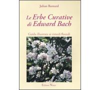 Le erbe curative di Edward Bach. Guida illustrata ai rimedi floreali