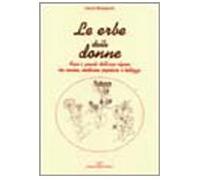 Le erbe delle donne. Fiori e piante dell'arco alpino tra cucina, medicina popolare e bellezza