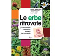 Le erbe ritrovate. Specie spontanee commestibili delle Alpi Sud Occidental...