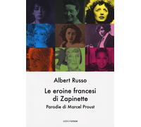 Le eroine francesi di Zapinette. Parodie di Marcel Proust - Russo Albert