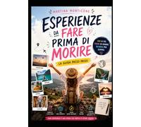 Le esperienze di vita da fare prima di morire:laguida Passo Passo!