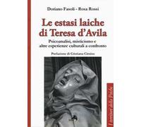 Le estasi laiche di Teresa d'Avila. Psicoanalisi, misticismo e altre esperienze culturali a confronto