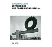 Le fabbriche che costruirono l'Italia