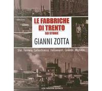 Fabbriche Di Trento. Sei Storie - Gianni Zotta - 2006