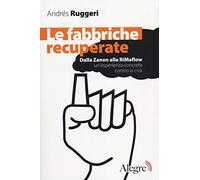 Le fabbriche recuperate. Dalla Zanon alla RiMaflow un'esperienza concreta contro la crisi
